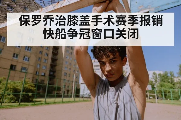 保罗乔治膝盖手术赛季报销 快船争冠窗口关闭