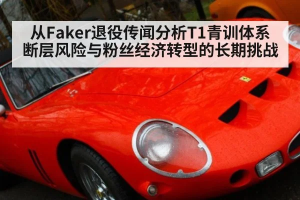 从Faker退役传闻分析T1青训体系断层风险与粉丝经济转型的长期挑战
