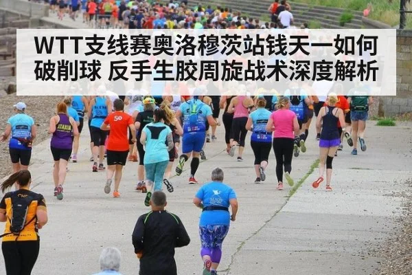 WTT支线赛奥洛穆茨站钱天一如何破削球 反手生胶周旋战术深度解析